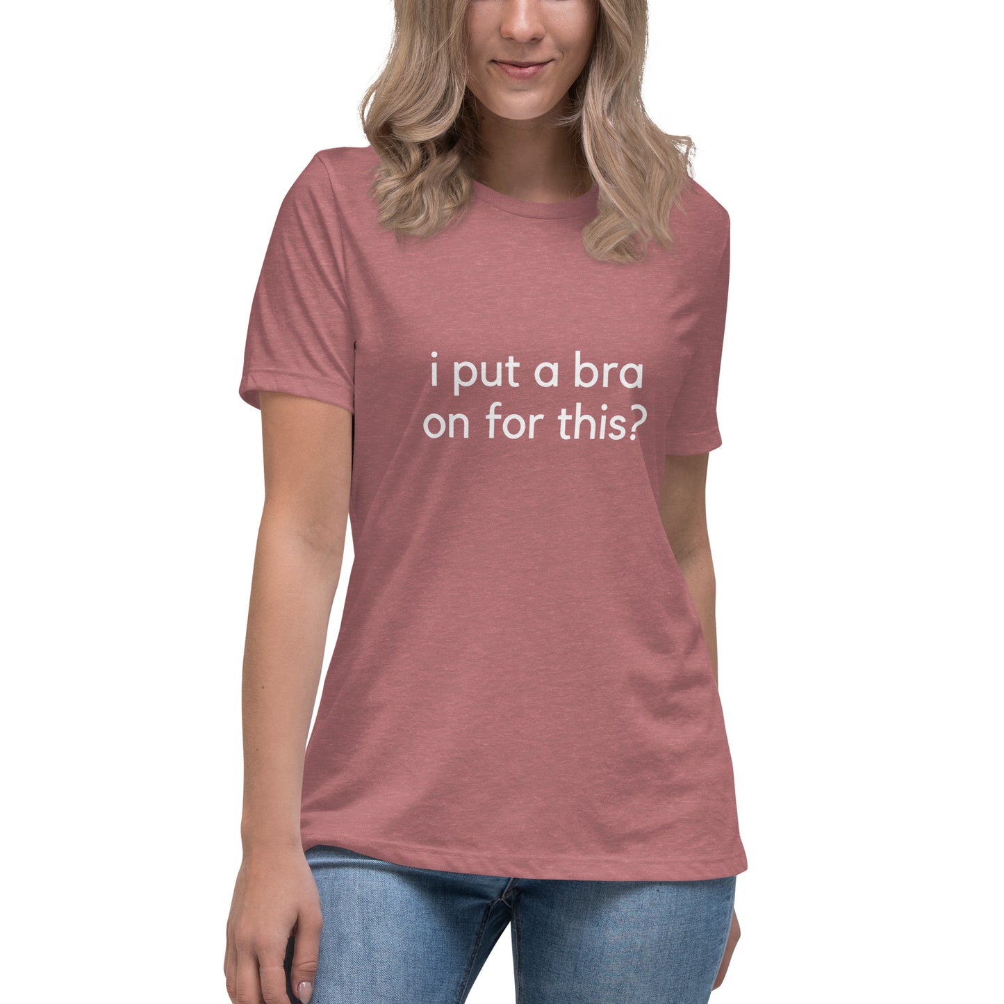 i put a bra on for this? Relaxed Tee