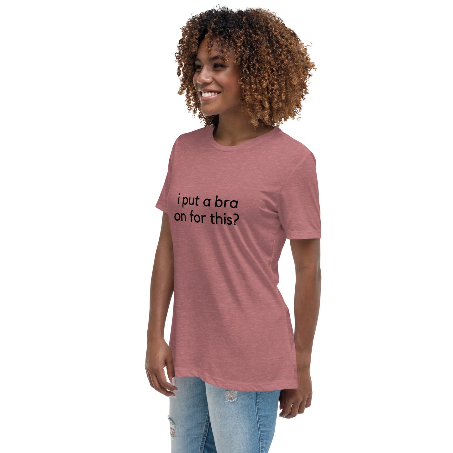 i put a bra on for this? Relaxed Tee