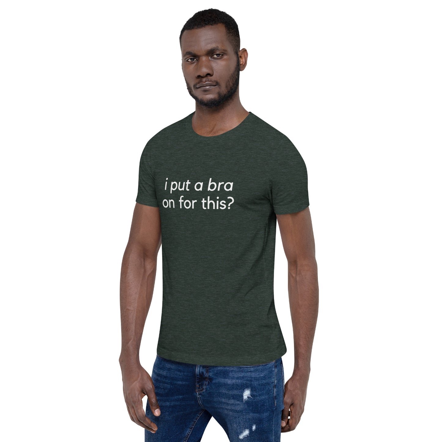 i put a bra on for this? Unisex T-Shirt