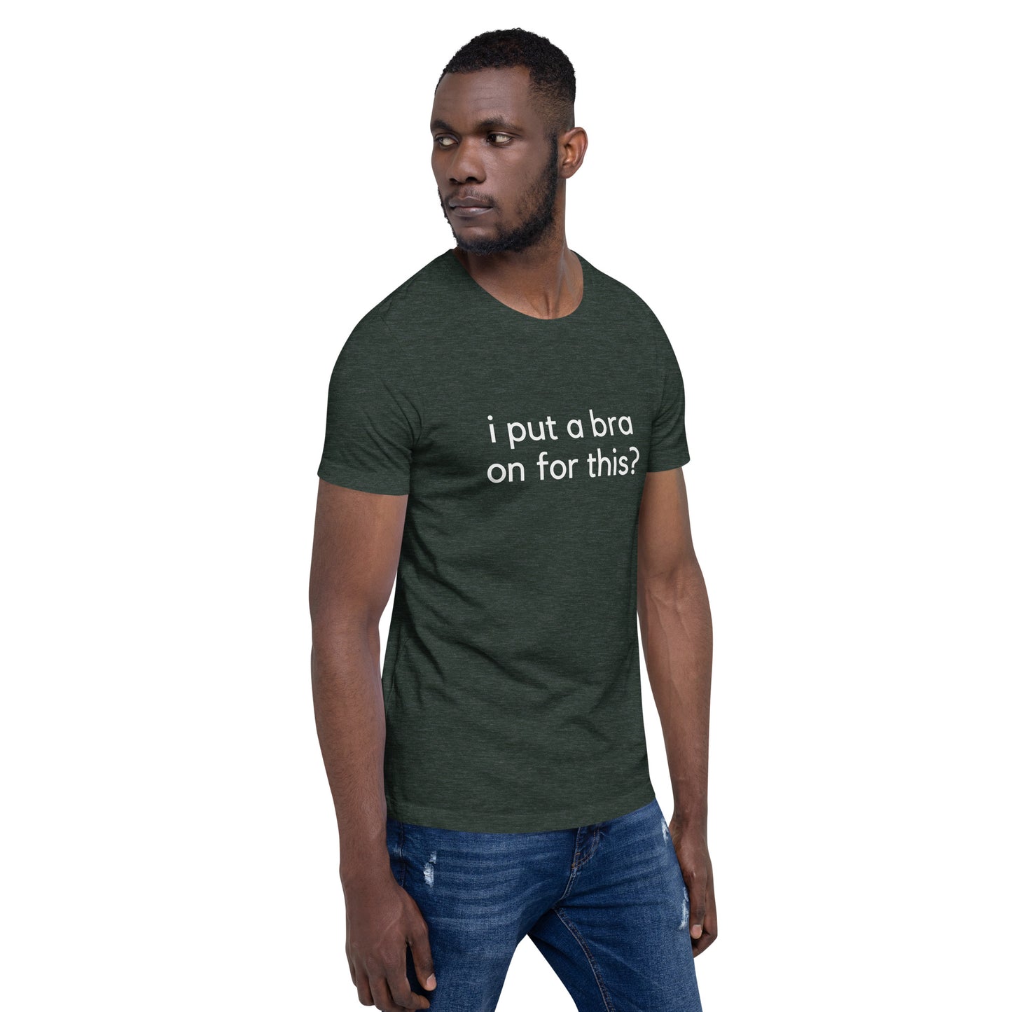 i put a bra on for this? Unisex T-Shirt